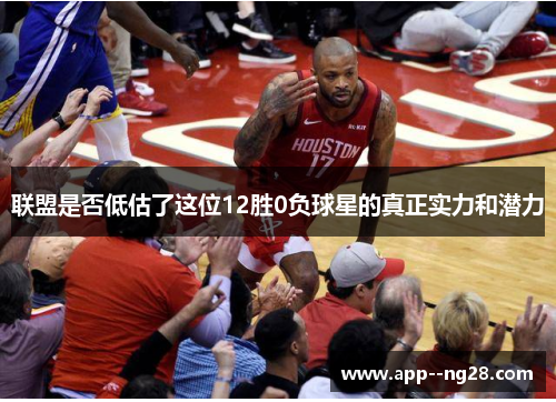 联盟是否低估了这位12胜0负球星的真正实力和潜力