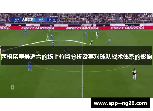 西格诺里最适合的场上位置分析及其对球队战术体系的影响