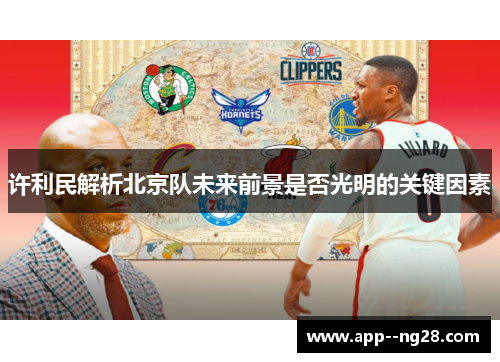 许利民解析北京队未来前景是否光明的关键因素