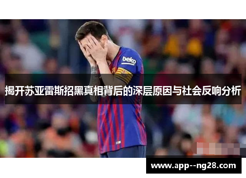 揭开苏亚雷斯招黑真相背后的深层原因与社会反响分析