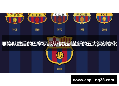 更换队徽后的巴塞罗那从传统到革新的五大深刻变化