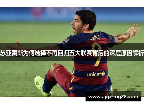 苏亚雷斯为何选择不再回归五大联赛背后的深层原因解析