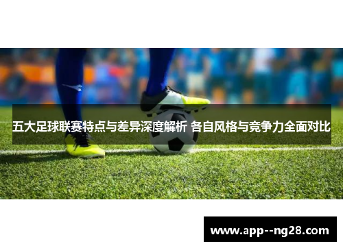五大足球联赛特点与差异深度解析 各自风格与竞争力全面对比