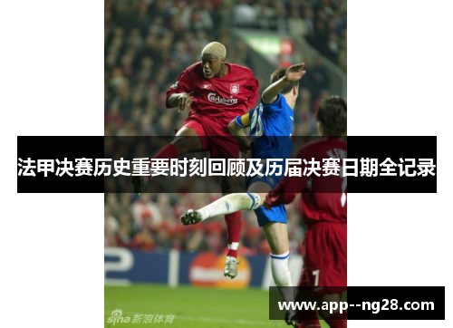 法甲决赛历史重要时刻回顾及历届决赛日期全记录 法甲决赛历史重要时刻回顾及历届决赛日期全记录