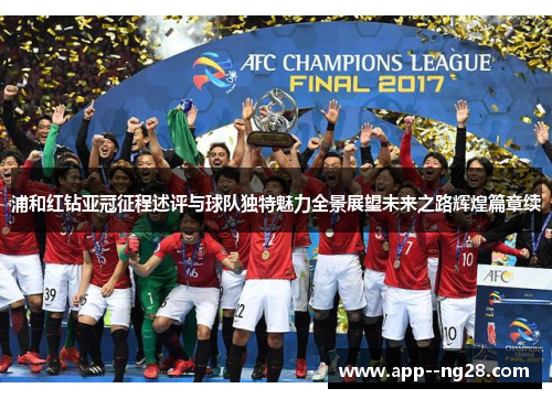 浦和红钻亚冠征程述评与球队独特魅力全景展望未来之路辉煌篇章续