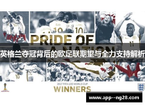 英格兰夺冠背后的欧足联期望与全力支持解析 英格兰夺冠背后的欧足联期望与全力支持解析