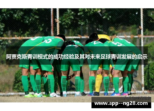 阿贾克斯青训模式的成功经验及其对未来足球青训发展的启示 阿贾克斯青训模式的成功经验及其对未来足球青训发展的启示