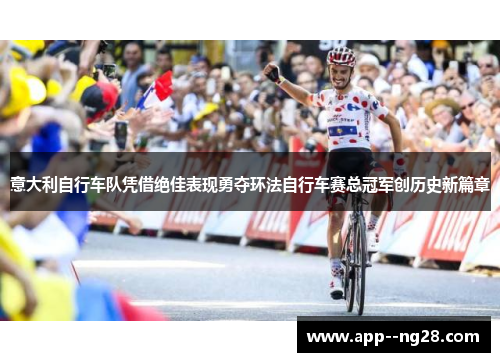意大利自行车队凭借绝佳表现勇夺环法自行车赛总冠军创历史新篇章