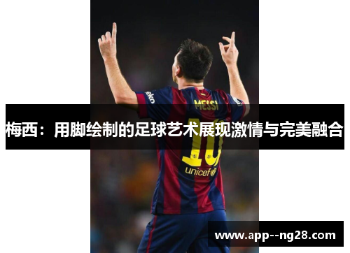 梅西：用脚绘制的足球艺术展现激情与完美融合
