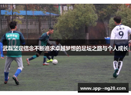 武磊坚定信念不断追求卓越梦想的足坛之路与个人成长 武磊坚定信念不断追求卓越梦想的足坛之路与个人成长