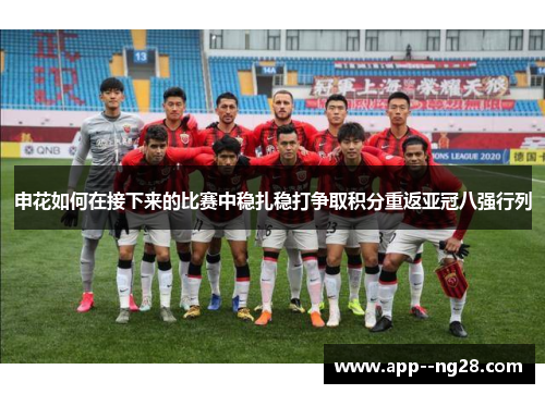 申花如何在接下来的比赛中稳扎稳打争取积分重返亚冠八强行列 申花如何在接下来的比赛中稳扎稳打争取积分重返亚冠八强行列