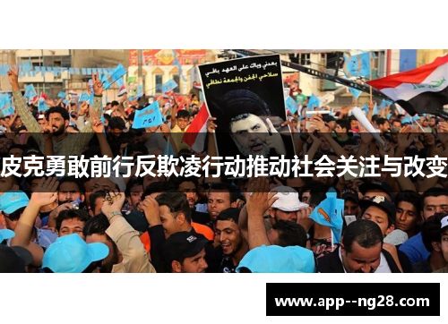 皮克勇敢前行反欺凌行动推动社会关注与改变