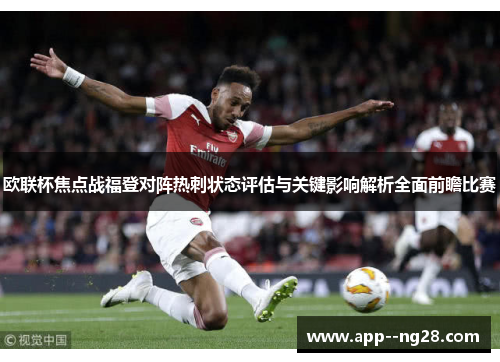 欧联杯焦点战福登对阵热刺状态评估与关键影响解析全面前瞻比赛