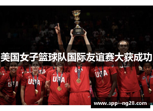 美国女子篮球队国际友谊赛大获成功