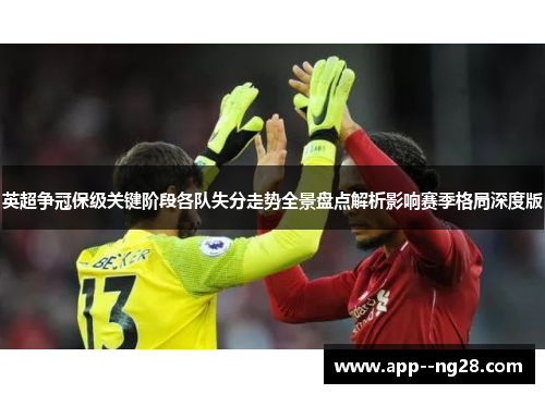 英超争冠保级关键阶段各队失分走势全景盘点解析影响赛季格局深度版