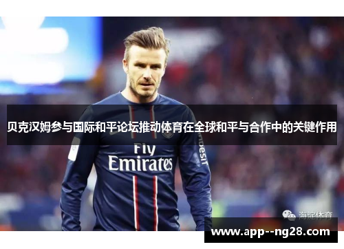 贝克汉姆参与国际和平论坛推动体育在全球和平与合作中的关键作用 贝克汉姆参与国际和平论坛推动体育在全球和平与合作中的关键作用