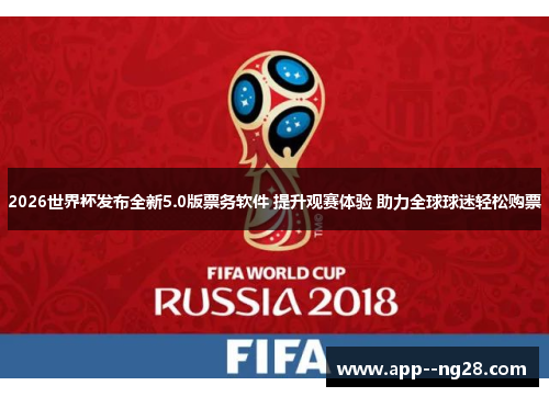 2026世界杯发布全新5.0版票务软件 提升观赛体验 助力全球球迷轻松购票