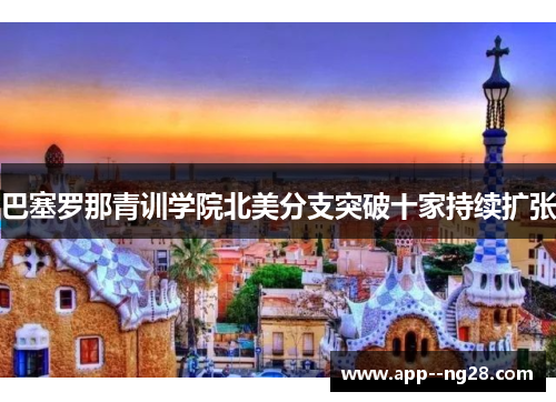 巴塞罗那青训学院北美分支突破十家持续扩张 巴塞罗那青训学院北美分支突破十家持续扩张