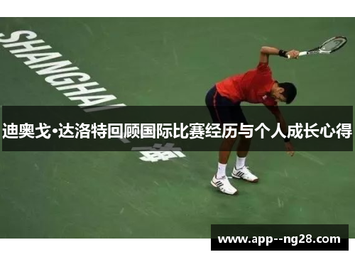 迪奥戈·达洛特回顾国际比赛经历与个人成长心得