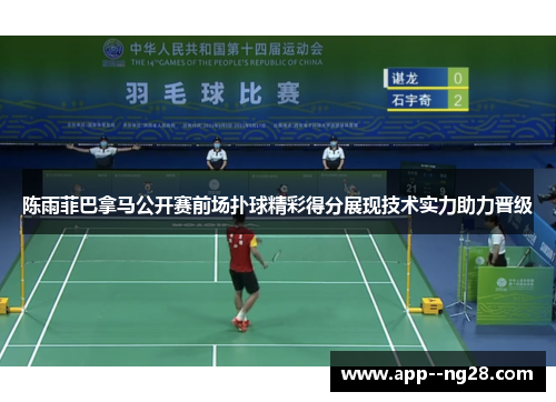 陈雨菲巴拿马公开赛前场扑球精彩得分展现技术实力助力晋级