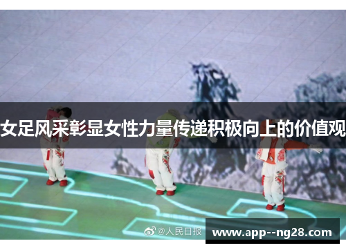 女足风采彰显女性力量传递积极向上的价值观