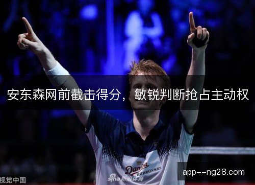 安东森网前截击得分,敏锐判断抢占主动权 安东森网前截击得分,敏锐判断抢占主动权