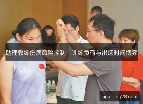 助理教练伤病风险控制：训练负荷与出场时间博弈